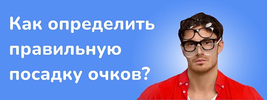Правильная посадка очков: какая она и почему так важна