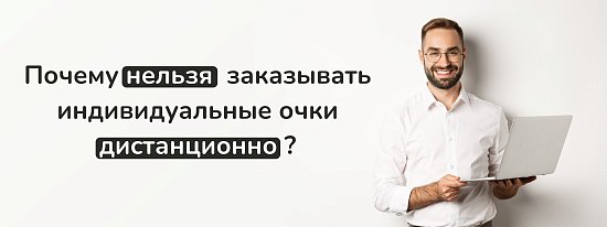 Почему нельзя заказывать индивидуальные очки дистанционно?